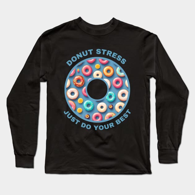 Donut Stress - Just Do Your Best Long Sleeve T-Shirt by MtWoodson